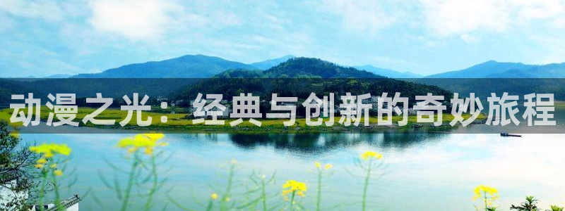 樱花樱花动漫网专注动漫的门户网：动漫之光：经典与创新的奇妙旅程